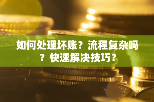 济南如何处理坏账？流程复杂吗？快速解决技巧？