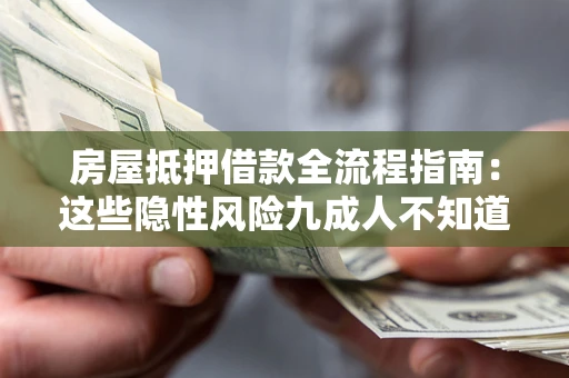 济南房屋抵押借款全流程指南：这些隐性风险九成人不知道