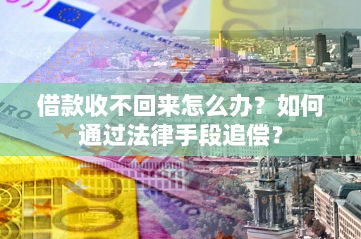 济南借款收不回来怎么办？如何通过法律手段追偿？