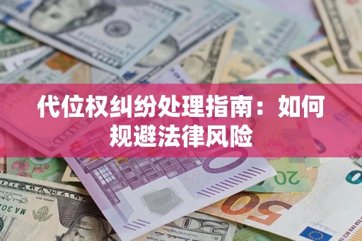 济南代位权纠纷处理指南：如何规避法律风险