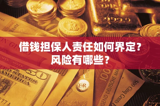 济南借钱担保人责任如何界定?风险有哪些? 济南借钱担保人责任如何界定?风险有哪些?