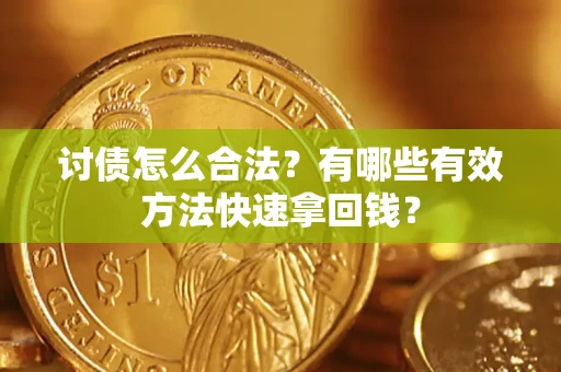 济南讨债怎么合法？有哪些有效方法快速拿回钱？