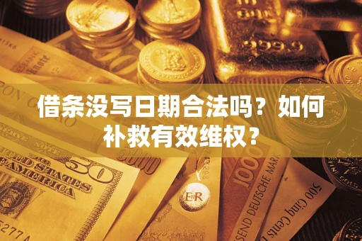 济南借条没写日期合法吗？如何补救有效维权？