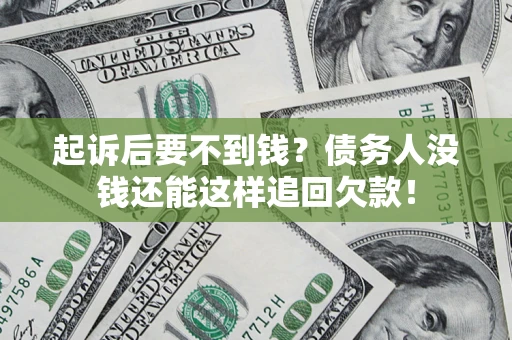 济南起诉后要不到钱？债务人没钱还能这样追回欠款！