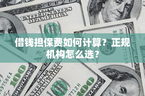 济南借钱担保费如何计算？正规机构怎么选？