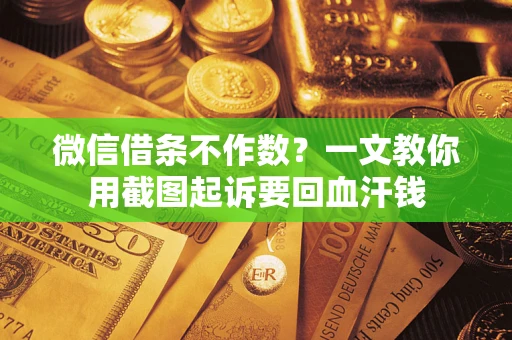 济南微信借条不作数？一文教你用截图起诉要回血汗钱