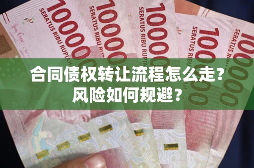 济南合同债权转让流程怎么走？风险如何规避？