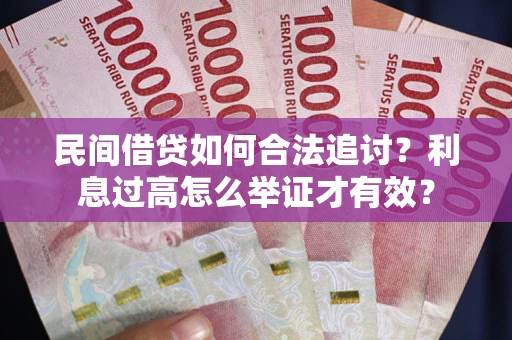 济南民间借贷如何合法追讨？利息过高怎么举证才有效？