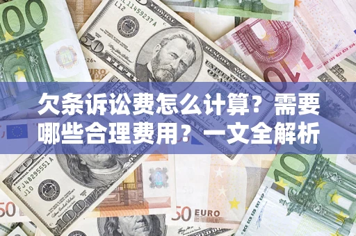 济南欠条诉讼费怎么计算？需要哪些合理费用？一文全解析