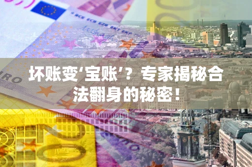 济南坏账变‘宝账’？专家揭秘合法翻身的秘密！