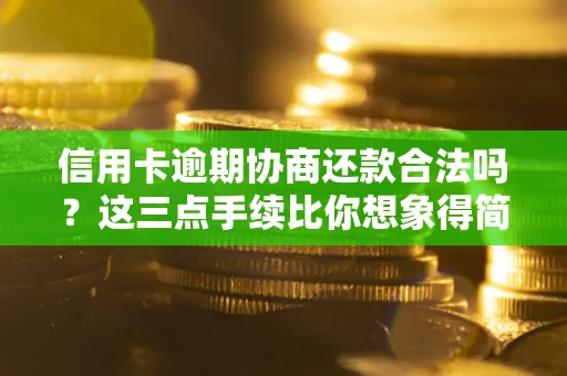 济南信用卡逾期协商还款合法吗？这三点手续比你想象得简单