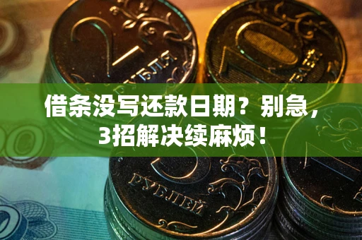 济南借条没写还款日期？别急，3招解决续麻烦！