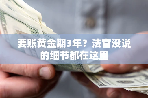济南要账黄金期3年？法官没说的细节都在这里