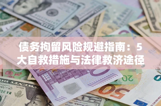 济南债务拘留风险规避指南：5大自救措施与法律救济途径