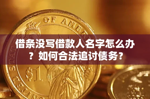 济南借条没写借款人名字怎么办？如何合法追讨债务？