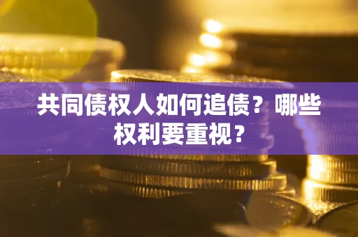 济南共同债权人如何追债？哪些权利要重视？