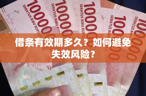 济南借条有效期多久？如何避免失效风险？