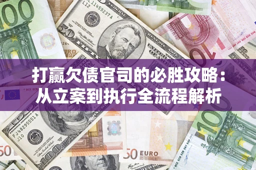 济南打赢欠债官司的必胜攻略：从立案到执行全流程解析