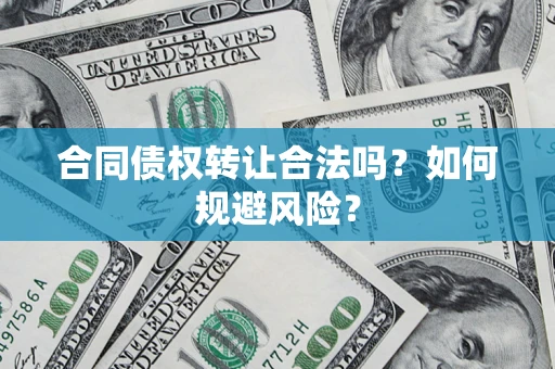 济南合同债权转让合法吗?如何规避风险? 济南合同债权转让合法吗?如何规避风险?