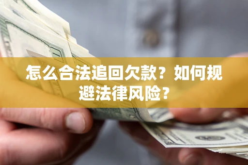 济南怎么合法追回欠款？如何规避法律风险？