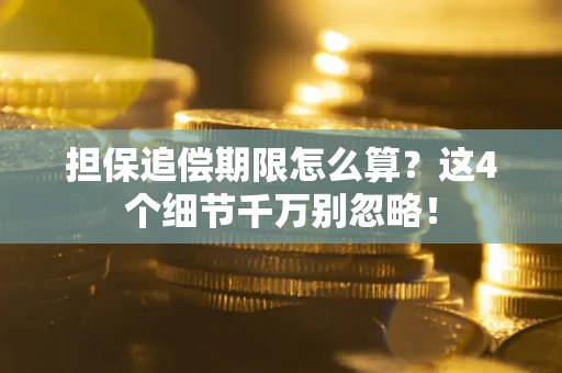 济南担保追偿期限怎么算?这4个细节千万别忽略! 济南担保追偿期限怎么算?这4个细节千万别忽略!