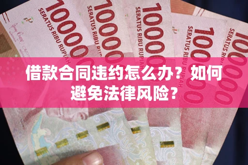 济南借款合同违约怎么办？如何避免法律风险？