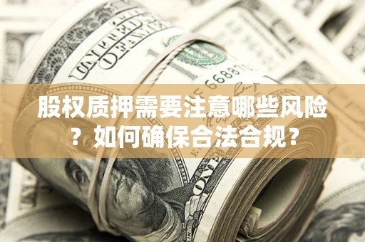 济南股权质押需要注意哪些风险？如何确保合法合规？