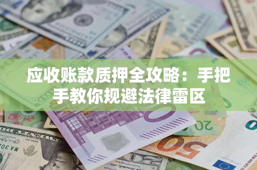 济南应收账款质押全攻略：手把手教你规避法律雷区