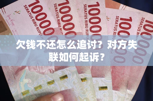 济南欠钱不还怎么追讨？对方失联如何起诉？
