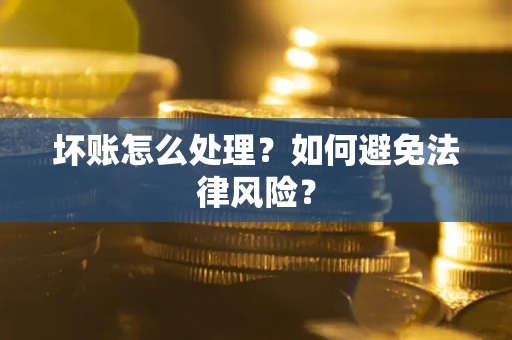 济南坏账怎么处理？如何避免法律风险？