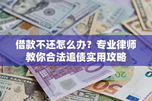 济南借款不还怎么办？专业律师教你合法追债实用攻略