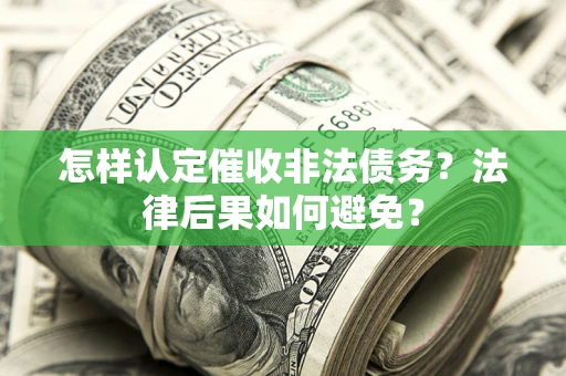 济南怎样认定催收非法债务？法律后果如何避免？