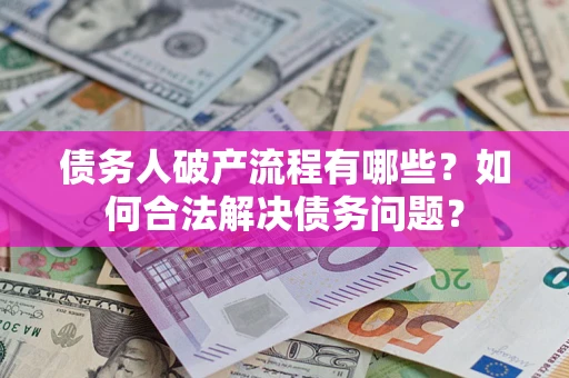 济南债务人破产流程有哪些？如何合法解决债务问题？