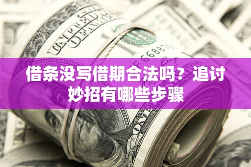 济南借条没写借期合法吗？追讨妙招有哪些步骤