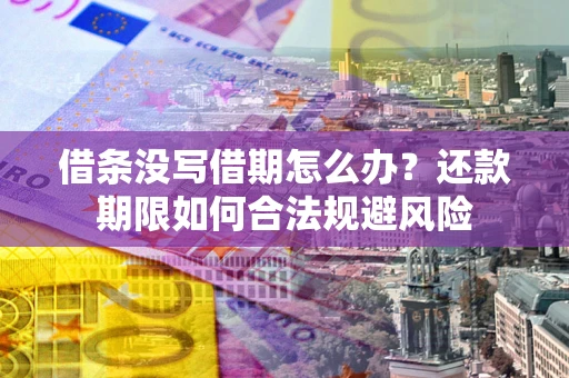 济南借条没写借期怎么办？还款期限如何合法规避风险